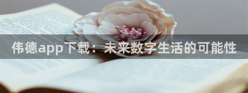 2元彩票官网：伟德app下载：未来数字生活的可能性