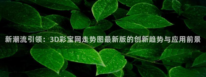 2元网河南二十二：新潮流引领：3D彩宝网走势图最新版的创新趋势与应用前景